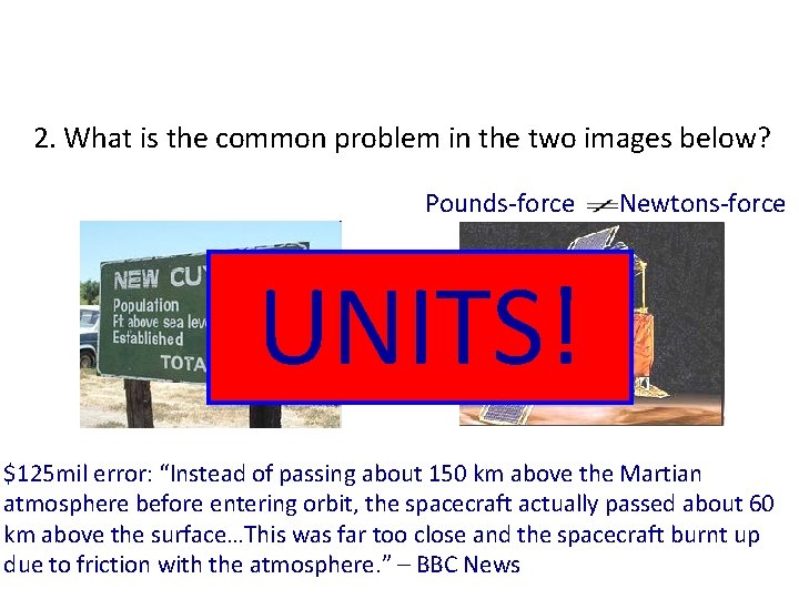 2. What is the common problem in the two images below? Pounds-force Newtons-force UNITS!