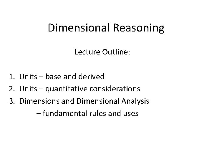 Dimensional Reasoning Lecture Outline: 1. Units – base and derived 2. Units – quantitative