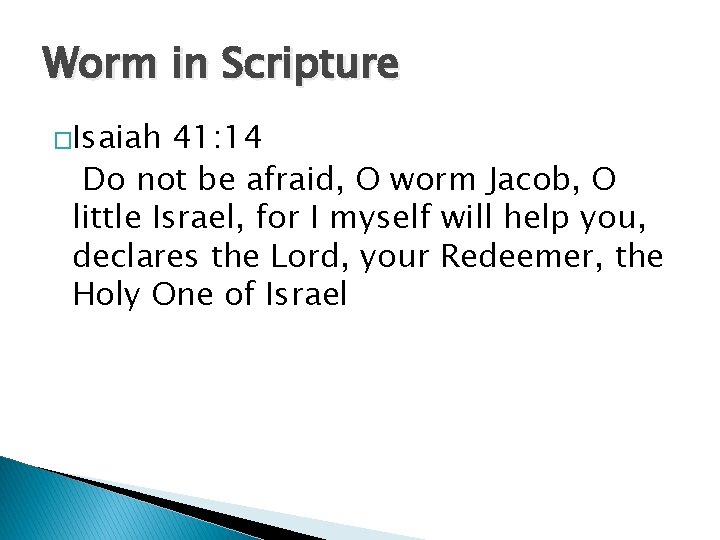Worm in Scripture �Isaiah 41: 14 Do not be afraid, O worm Jacob, O Worm in Scripture �Isaiah 41: 14 Do not be afraid, O worm Jacob, O
