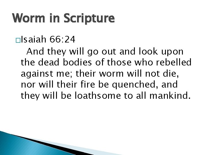 Worm in Scripture �Isaiah 66: 24 And they will go out and look upon Worm in Scripture �Isaiah 66: 24 And they will go out and look upon