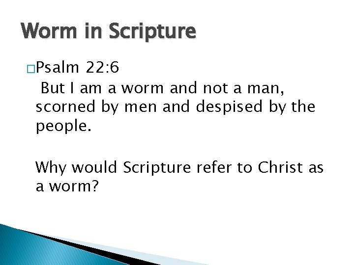 Worm in Scripture �Psalm 22: 6 But I am a worm and not a Worm in Scripture �Psalm 22: 6 But I am a worm and not a