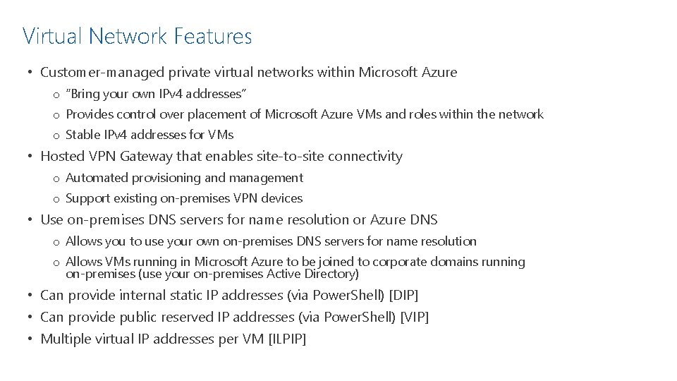 Virtual Network Features • Customer-managed private virtual networks within Microsoft Azure o “Bring your