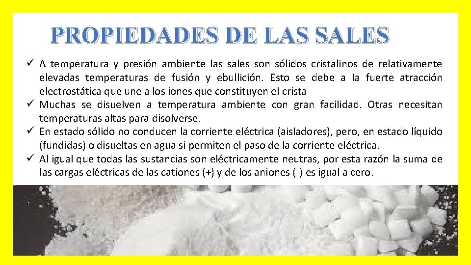 PROPIEDADES DE LAS SALES ü A temperatura y presión ambiente las sales son sólidos