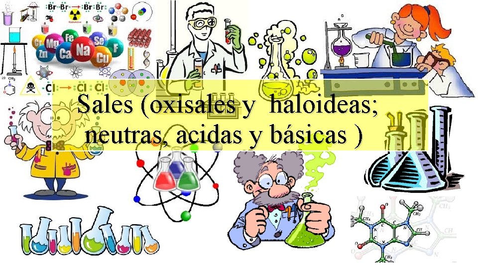 Sales (oxisales y haloideas; neutras, acidas y básicas ) 