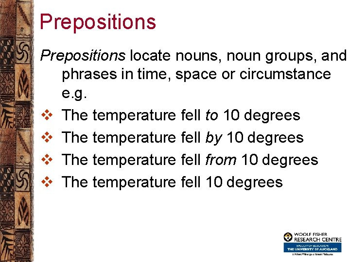 Prepositions locate nouns, noun groups, and phrases in time, space or circumstance e. g.