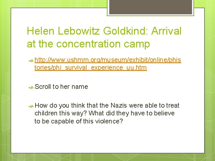 Helen Lebowitz Goldkind: Arrival at the concentration camp http: //www. ushmm. org/museum/exhibit/online/phis tories/phi_survival_experience_uu. htm