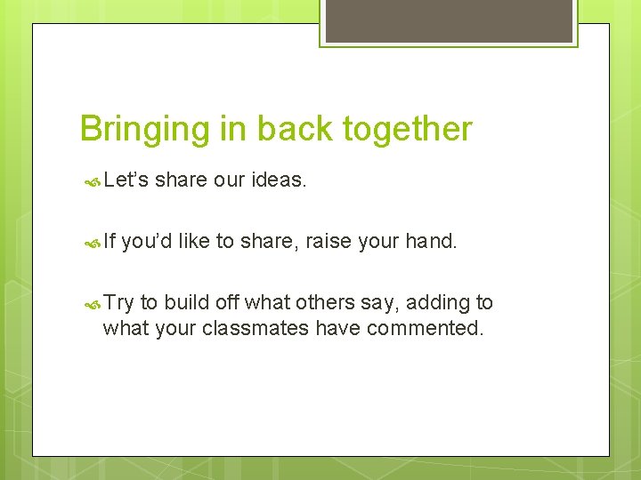 Bringing in back together Let’s If share our ideas. you’d like to share, raise