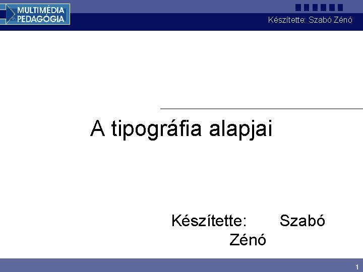 Készítette: Szabó Zénó A tipográfia alapjai Készítette: Szabó Zénó 1 