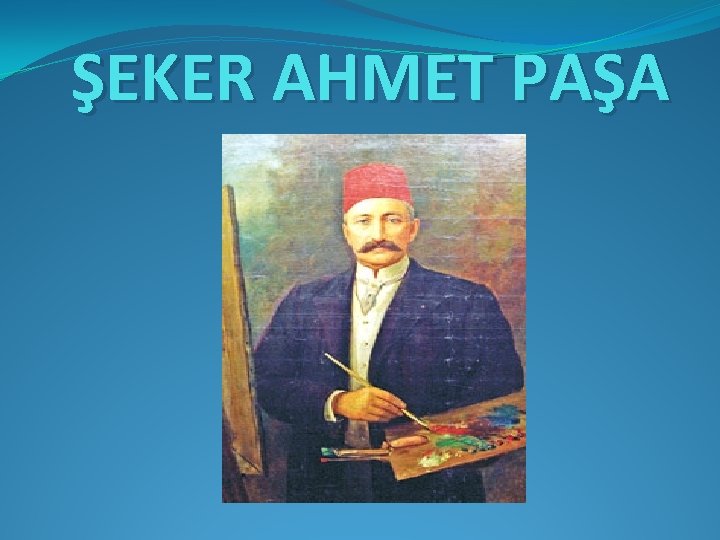ŞEKER AHMET PAŞA ŞEKER AHMET PAŞA