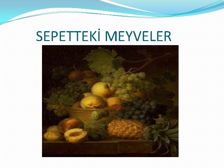 SEPETTEKİ MEYVELER SEPETTEKİ MEYVELER