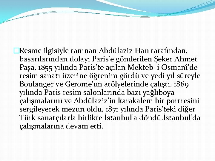 �Resme ilgisiyle tanınan Abdülaziz Han tarafından, başarılarından dolayı Paris’e gönderilen Şeker Ahmet Paşa, 1855 �Resme ilgisiyle tanınan Abdülaziz Han tarafından, başarılarından dolayı Paris’e gönderilen Şeker Ahmet Paşa, 1855