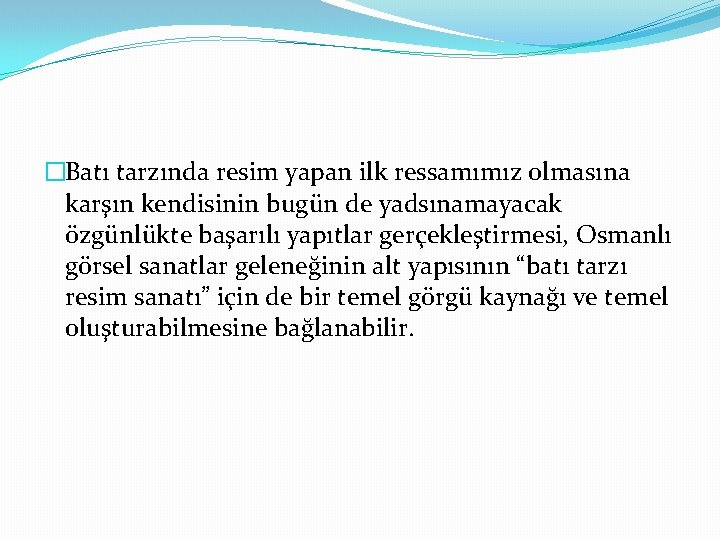 �Batı tarzında resim yapan ilk ressamımız olmasına karşın kendisinin bugün de yadsınamayacak özgünlükte başarılı �Batı tarzında resim yapan ilk ressamımız olmasına karşın kendisinin bugün de yadsınamayacak özgünlükte başarılı