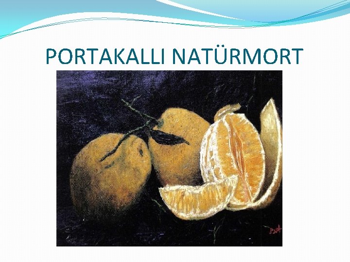 PORTAKALLI NATÜRMORT PORTAKALLI NATÜRMORT