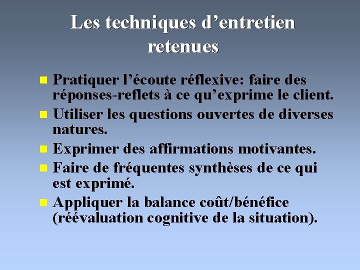 Les techniques d’entretien retenues Pratiquer l’écoute réflexive: faire des réponses-reflets à ce qu’exprime le