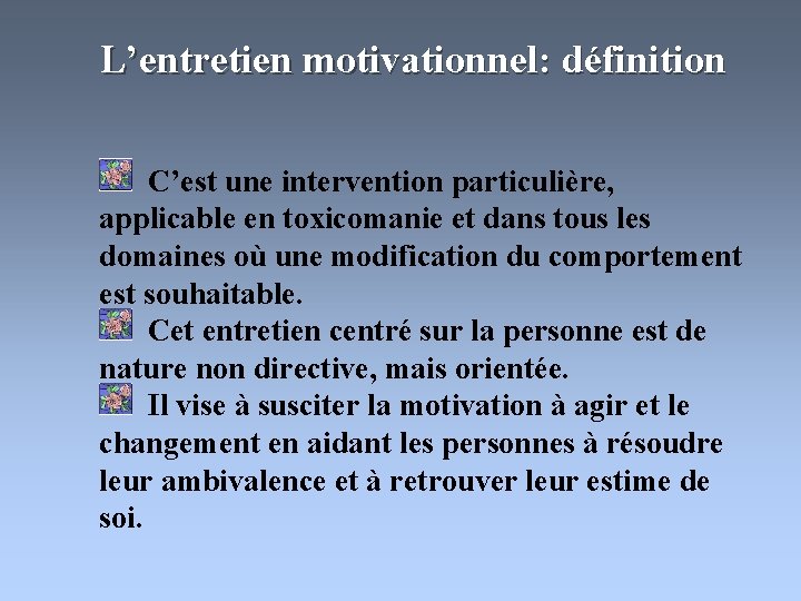 L’entretien motivationnel: définition C’est une intervention particulière, applicable en toxicomanie et dans tous les