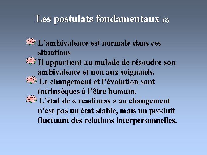 Les postulats fondamentaux (2) L’ambivalence est normale dans ces situations Il appartient au malade