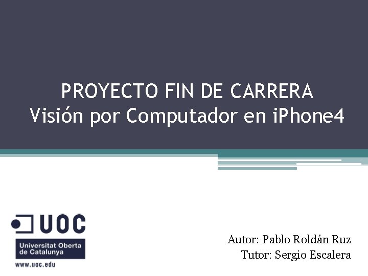 PROYECTO FIN DE CARRERA Visión por Computador en i. Phone 4 Autor: Pablo Roldán