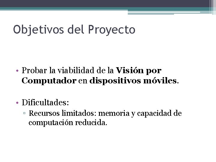 Objetivos del Proyecto • Probar la viabilidad de la Visión por Computador en dispositivos