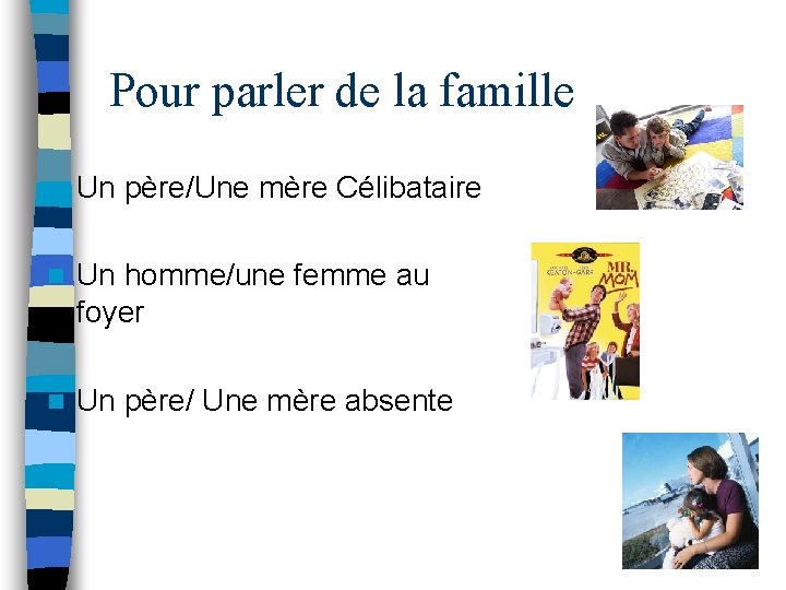 Pour parler de la famille n Un père/Une mère Célibataire n Un homme/une femme