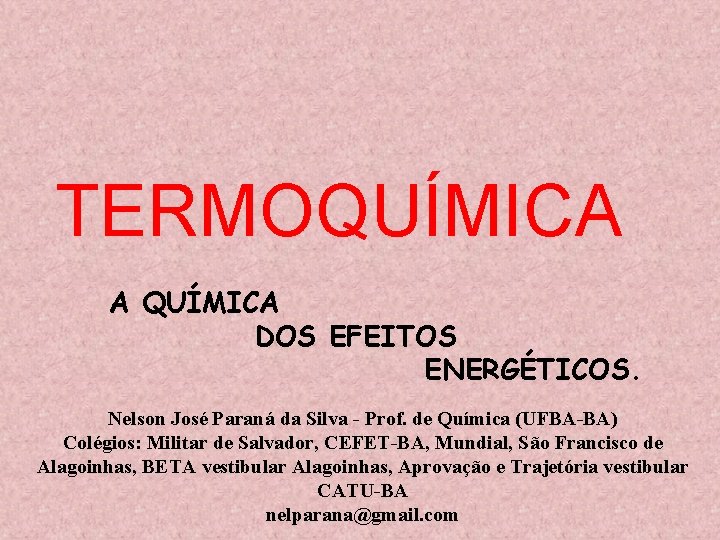 TERMOQUÍMICA A QUÍMICA DOS EFEITOS ENERGÉTICOS. Nelson José Paraná da Silva - Prof. de