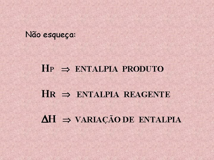 Não esqueça: HP ENTALPIA PRODUTO HR ENTALPIA REAGENTE H VARIAÇÃO DE ENTALPIA 