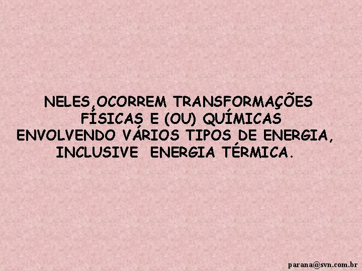 NELES, OCORREM TRANSFORMAÇÕES FÍSICAS E (OU) QUÍMICAS ENVOLVENDO VÁRIOS TIPOS DE ENERGIA, INCLUSIVE ENERGIA