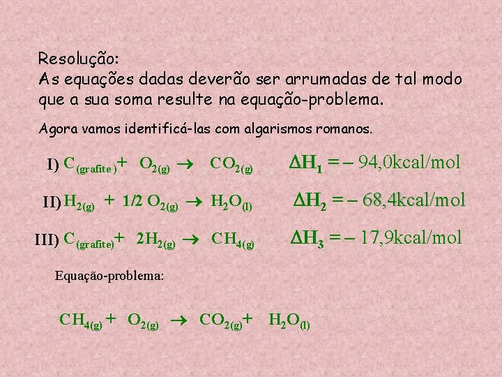 Resolução: As equações dadas deverão ser arrumadas de tal modo que a sua soma