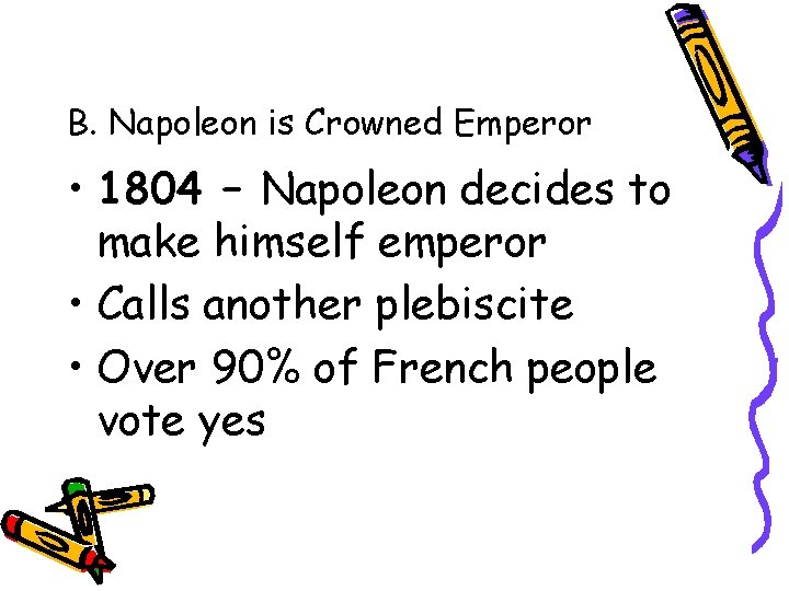 B. Napoleon is Crowned Emperor • 1804 – Napoleon decides to make himself emperor