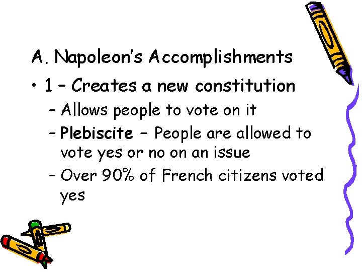 A. Napoleon’s Accomplishments • 1 – Creates a new constitution – Allows people to