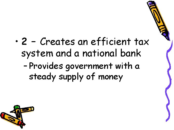  • 2 – Creates an efficient tax system and a national bank –