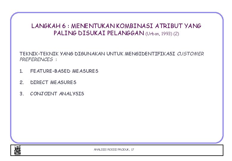 LANGKAH 6 : MENENTUKAN KOMBINASI ATRIBUT YANG PALING DISUKAI PELANGGAN (Urban, 1993) (2) TEKNIK-TEKNIK