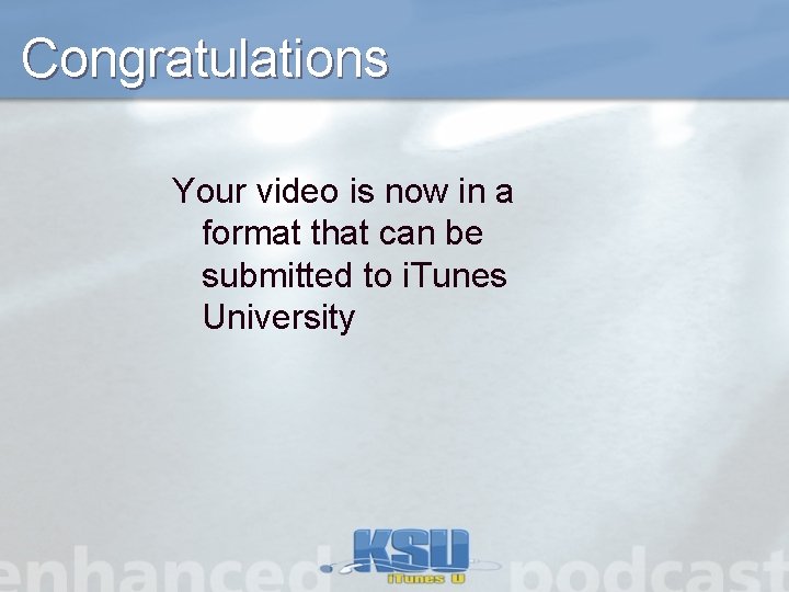Congratulations Your video is now in a format that can be submitted to i.