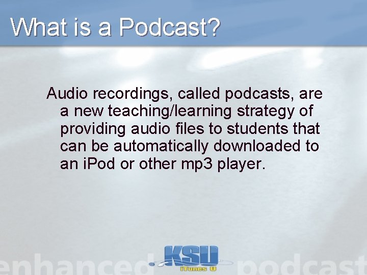 What is a Podcast? Audio recordings, called podcasts, are a new teaching/learning strategy of