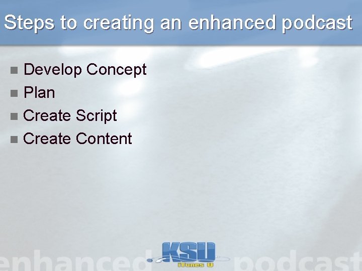 Steps to creating an enhanced podcast Develop Concept n Plan n Create Script n