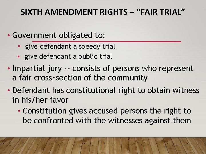 SIXTH AMENDMENT RIGHTS – “FAIR TRIAL” • Government obligated to: • give defendant a