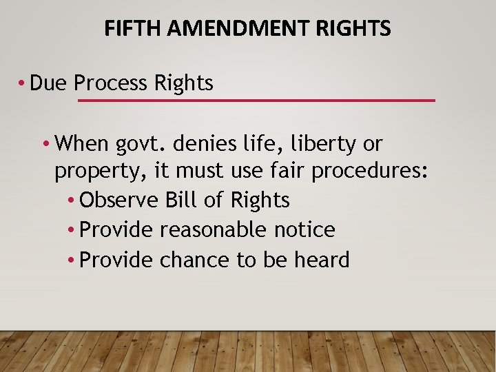 FIFTH AMENDMENT RIGHTS • Due Process Rights • When govt. denies life, liberty or