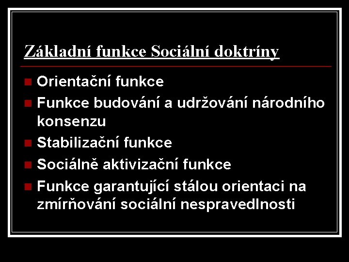 Základní funkce Sociální doktríny Orientační funkce n Funkce budování a udržování národního konsenzu n Základní funkce Sociální doktríny Orientační funkce n Funkce budování a udržování národního konsenzu n