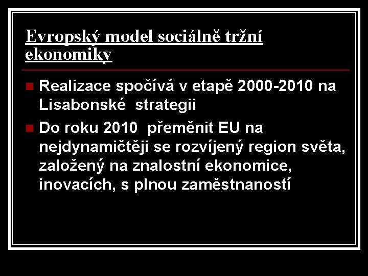 Evropský model sociálně tržní ekonomiky Realizace spočívá v etapě 2000 -2010 na Lisabonské strategii Evropský model sociálně tržní ekonomiky Realizace spočívá v etapě 2000 -2010 na Lisabonské strategii