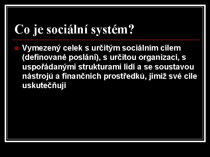 Co je sociální systém? n Vymezený celek s určitým sociálním cílem (definované poslání), s