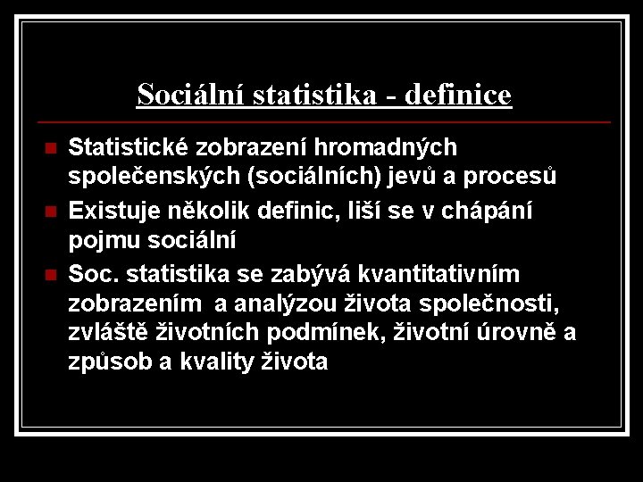 Sociální statistika - definice n n n Statistické zobrazení hromadných společenských (sociálních) jevů a Sociální statistika - definice n n n Statistické zobrazení hromadných společenských (sociálních) jevů a