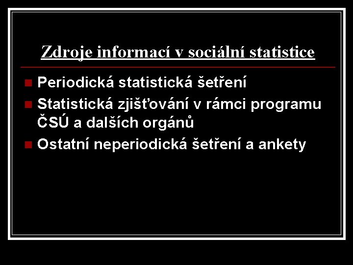 Zdroje informací v sociální statistice Periodická statistická šetření n Statistická zjišťování v rámci programu