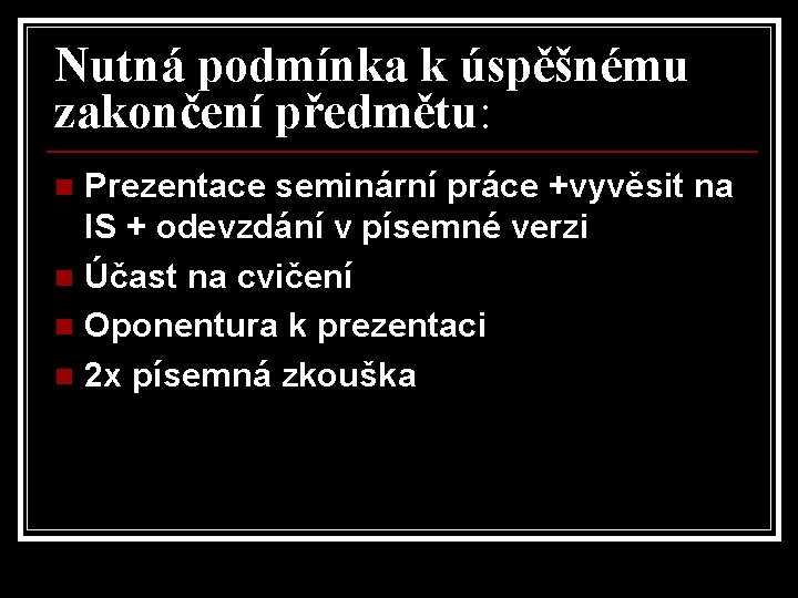 Nutná podmínka k úspěšnému zakončení předmětu: Prezentace seminární práce +vyvěsit na IS + odevzdání