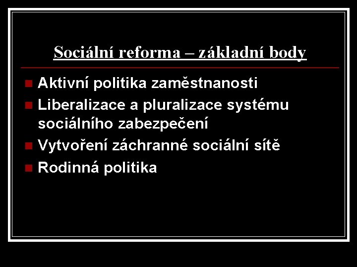 Sociální reforma – základní body Aktivní politika zaměstnanosti n Liberalizace a pluralizace systému sociálního