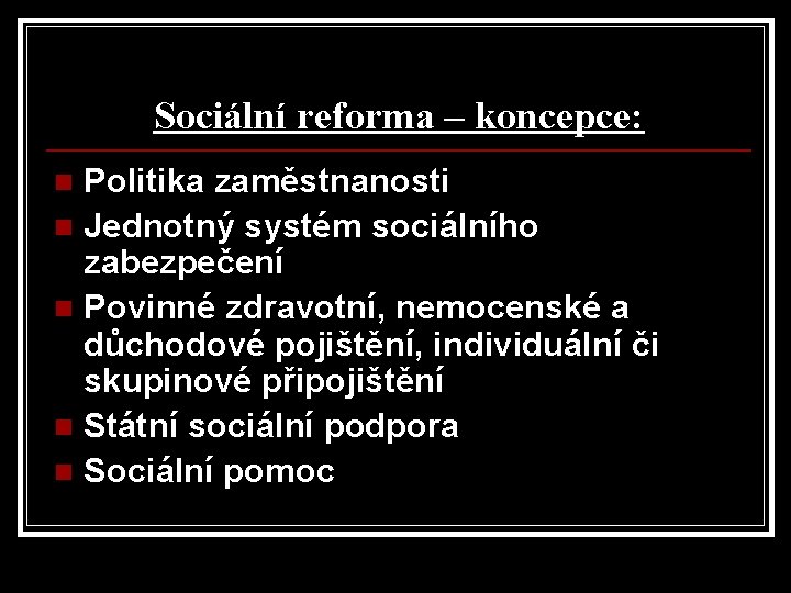 Sociální reforma – koncepce: Politika zaměstnanosti n Jednotný systém sociálního zabezpečení n Povinné zdravotní, Sociální reforma – koncepce: Politika zaměstnanosti n Jednotný systém sociálního zabezpečení n Povinné zdravotní,