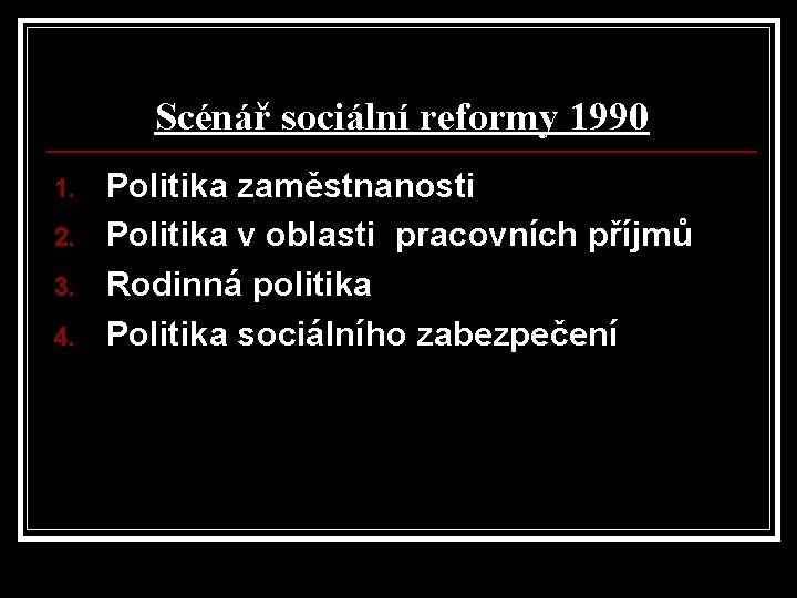 Scénář sociální reformy 1990 1. 2. 3. 4. Politika zaměstnanosti Politika v oblasti pracovních Scénář sociální reformy 1990 1. 2. 3. 4. Politika zaměstnanosti Politika v oblasti pracovních