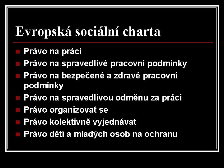 Evropská sociální charta n n n n Právo na práci Právo na spravedlivé pracovní