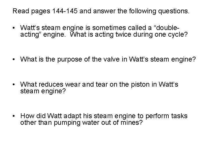 Read pages 144 -145 and answer the following questions. • Watt’s steam engine is