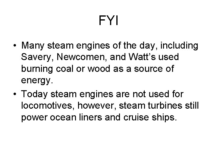 FYI • Many steam engines of the day, including Savery, Newcomen, and Watt’s used