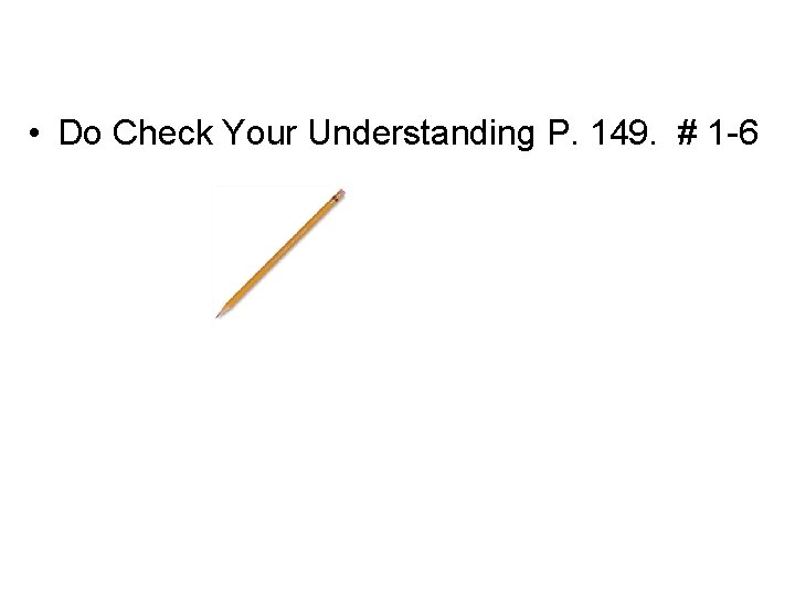  • Do Check Your Understanding P. 149. # 1 -6 