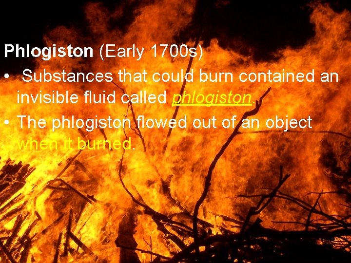 Phlogiston (Early 1700 s) • Substances that could burn contained an invisible fluid called